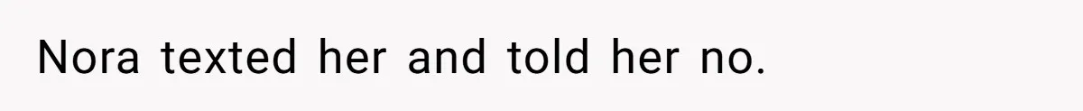 Nora texted her and told her no.