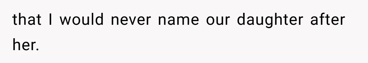 that I would never name our daughter after her.