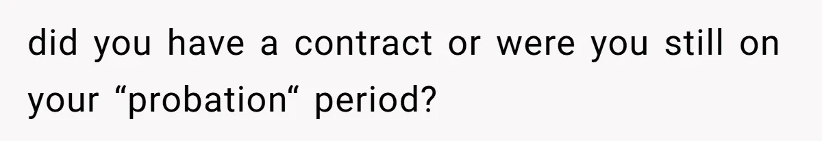 did you have a contract or were you still on your “probation“ period?