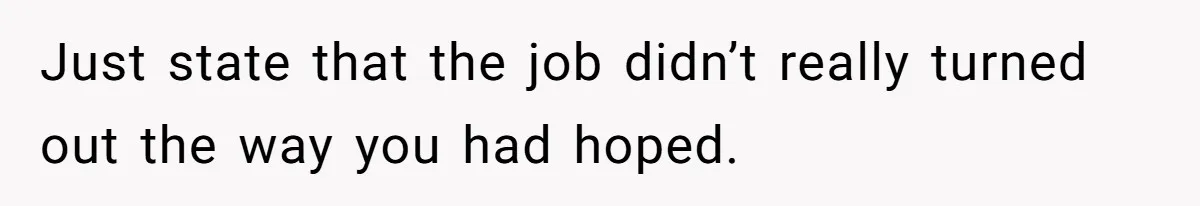 Just state that the job didn’t really turned out the way you had hoped.