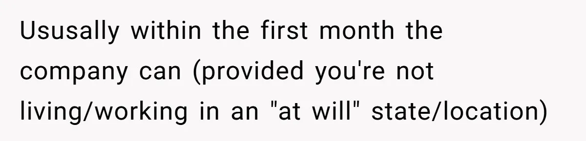 Ususally within the first month the company can (provided you're not living/working in an "at will" state/location)