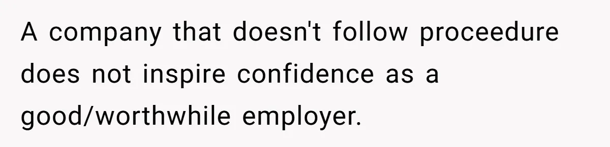 A company that doesn't follow proceedure does not inspire confidence as a good/worthwhile employer.