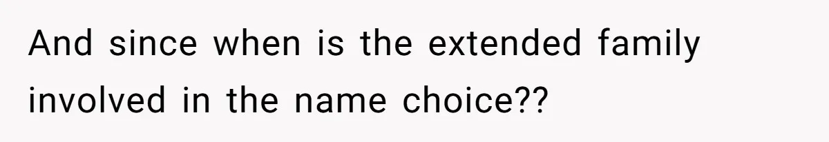 And since when is the extended family involved in the name choice??