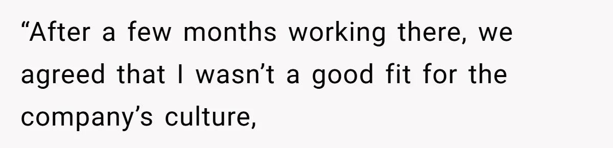 “After a few months working there, we agreed that I wasn’t a good fit for the company’s culture,