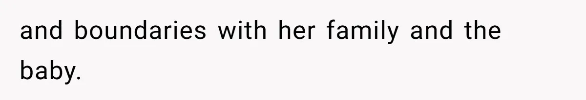 and boundaries with her family and the baby.