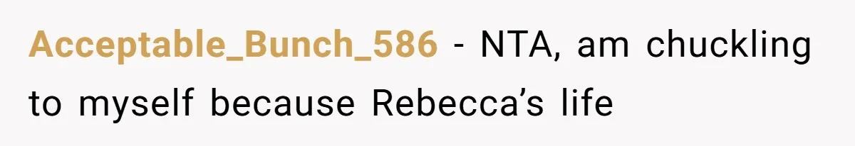 Acceptable_Bunch_586 − NTA, am chuckling to myself because Rebecca’s life