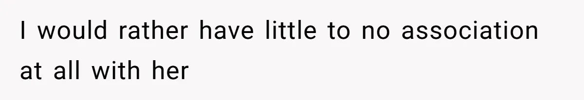 I would rather have little to no association at all with her