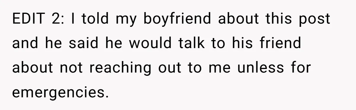 EDIT 2: I told my boyfriend about this post and he said he would talk to his friend about not reaching out to me unless for emergencies.