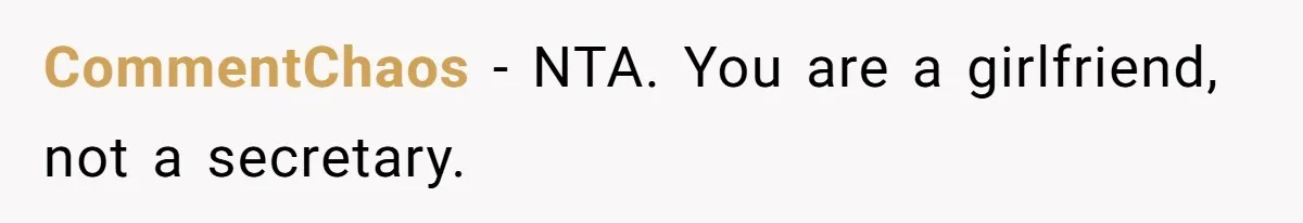CommentChaos − NTA. You are a girlfriend, not a secretary.