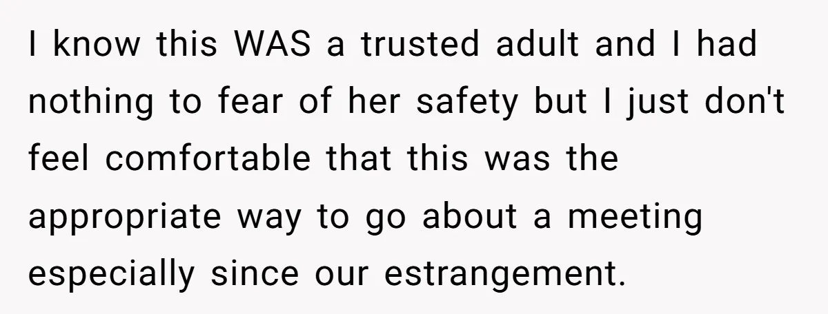 I know this WAS a trusted adult and I had nothing to fear of her safety but I just don't feel comfortable that this was the appropriate way to go...