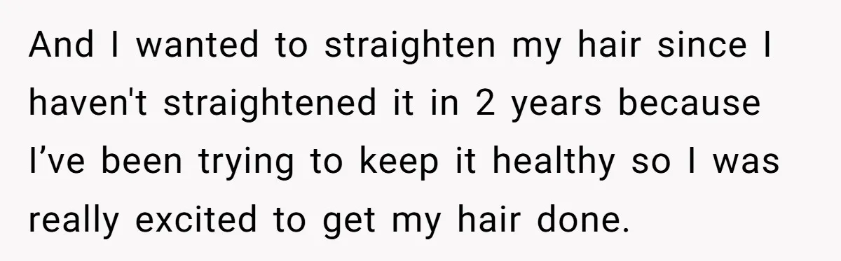 And I wanted to straighten my hair since I haven't straightened it in 2 years because I’ve been trying to keep it healthy so I was really excited to get...