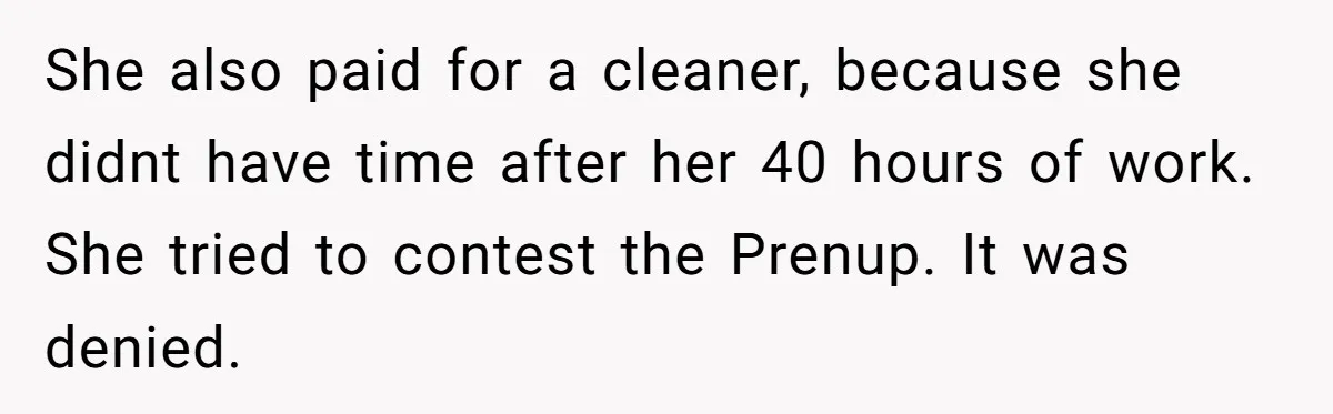 This Woman Separated Their Finances After One Argument, and Now Her Husband Says She Went Too Far She also paid for a cleaner, because she didnt have time after her 40 hours of work. She tried to contest the Prenup. It was denied.