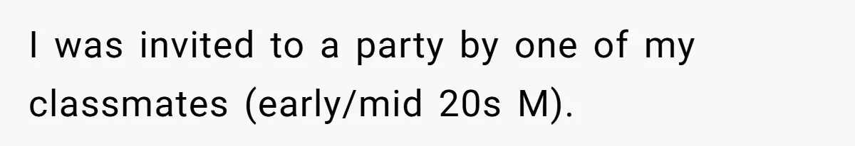 I was invited to a party by one of my classmates (early/mid 20s M).