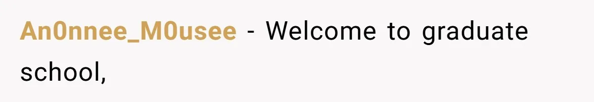 An0nnee_M0usee − Welcome to graduate school,