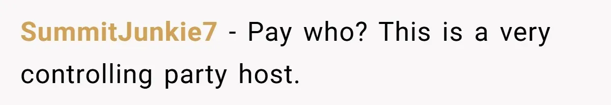 SummitJunkie7 − Pay who? This is a very controlling party host.
