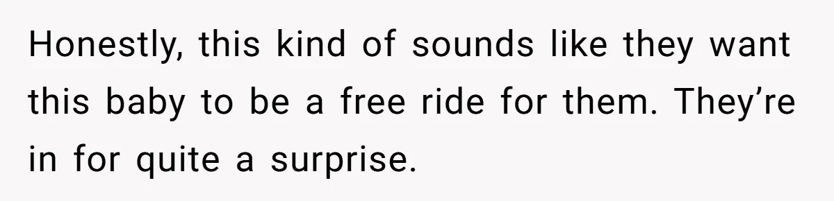 Honestly, this kind of sounds like they want this baby to be a free ride for them. They’re in for quite a surprise.