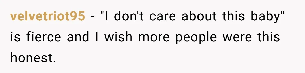 velvetriot95 − "I don't care about this baby" is fierce and I wish more people were this honest.