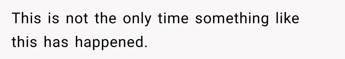 This is not the only time something like this has happened.