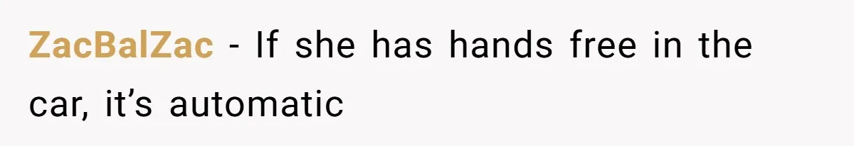 ZacBalZac − If she has hands free in the car, it’s automatic