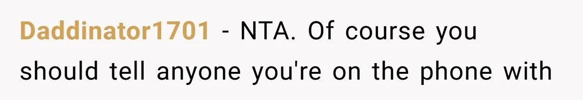 Daddinator1701 − NTA. Of course you should tell anyone you're on the phone with