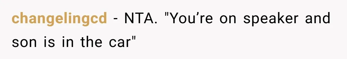changelingcd − NTA. "You’re on speaker and son is in the car"