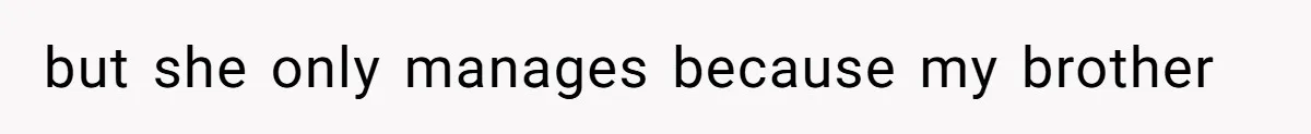 but she only manages because my brother
