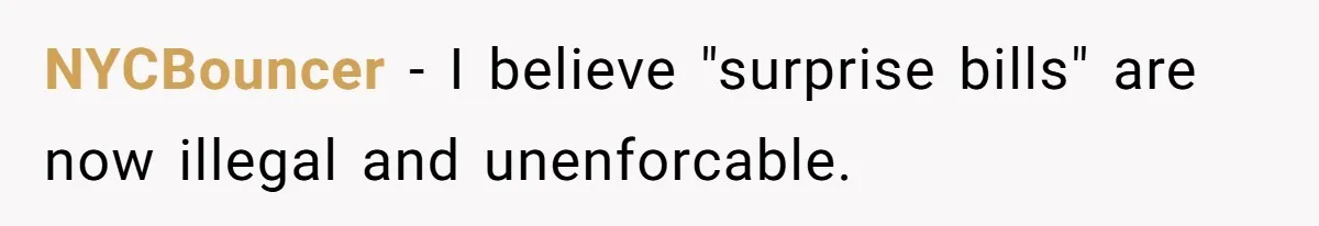 NYCBouncer − I believe "surprise bills" are now illegal and unenforcable.