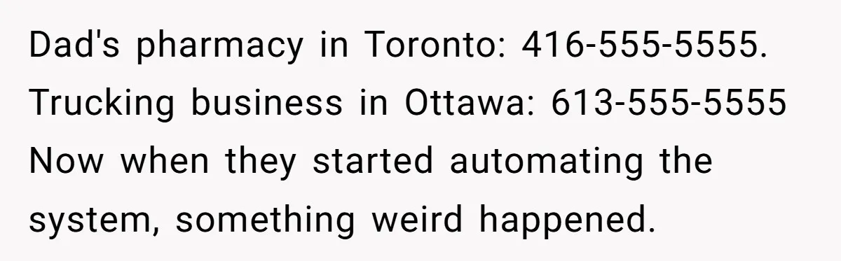 Dad's pharmacy in Toronto: 416-555-5555. Trucking business in Ottawa: 613-555-5555 Now when they started automating the system, something weird happened.
