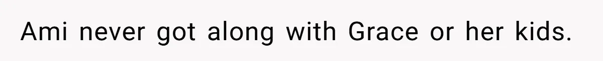 Father Who Haven't Visited In Years Thinks He Has A Right To Medical Updates After Abandoning His Child For A Stepmom Ami never got along with Grace or her kids.