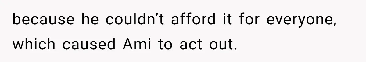 Father Who Haven't Visited In Years Thinks He Has A Right To Medical Updates After Abandoning His Child For A Stepmom because he couldn’t afford it for everyone, which caused Ami to act out.