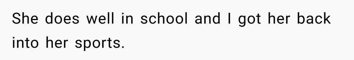 Father Who Haven't Visited In Years Thinks He Has A Right To Medical Updates After Abandoning His Child For A Stepmom She does well in school and I got her back into her sports.