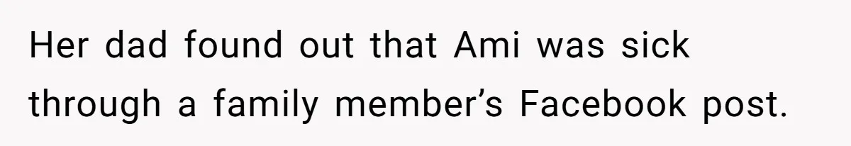 Father Who Haven't Visited In Years Thinks He Has A Right To Medical Updates After Abandoning His Child For A Stepmom Her dad found out that Ami was sick through a family member’s Facebook post.