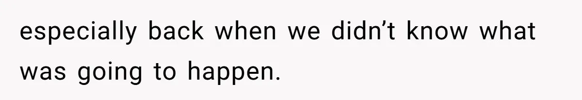 Father Who Haven't Visited In Years Thinks He Has A Right To Medical Updates After Abandoning His Child For A Stepmom especially back when we didn’t know what was going to happen.