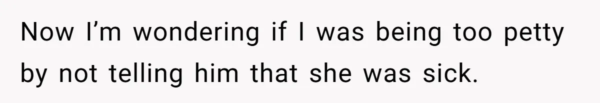 Father Who Haven't Visited In Years Thinks He Has A Right To Medical Updates After Abandoning His Child For A Stepmom Now I’m wondering if I was being too petty by not telling him that she was sick.