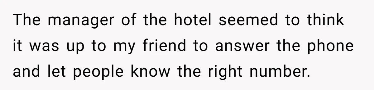 The manager of the hotel seemed to think it was up to my friend to answer the phone and let people know the right number.