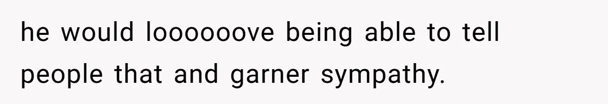 Father Who Haven't Visited In Years Thinks He Has A Right To Medical Updates After Abandoning His Child For A Stepmom he would loooooove being able to tell people that and garner sympathy.