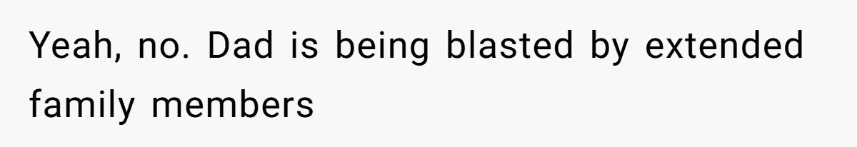 Father Who Haven't Visited In Years Thinks He Has A Right To Medical Updates After Abandoning His Child For A Stepmom Yeah, no. Dad is being blasted by extended family members