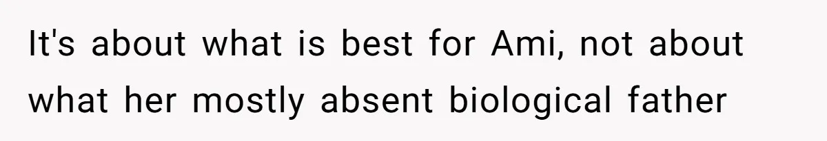 Father Who Haven't Visited In Years Thinks He Has A Right To Medical Updates After Abandoning His Child For A Stepmom It's about what is best for Ami, not about what her mostly absent biological father