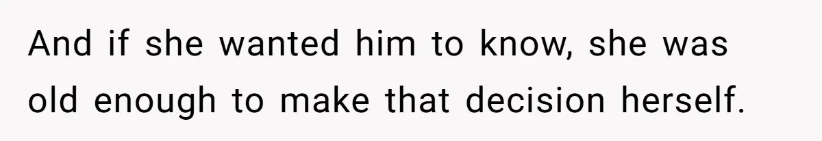 Father Who Haven't Visited In Years Thinks He Has A Right To Medical Updates After Abandoning His Child For A Stepmom And if she wanted him to know, she was old enough to make that decision herself.