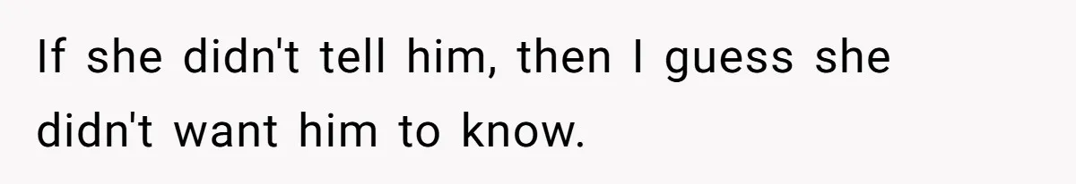 Father Who Haven't Visited In Years Thinks He Has A Right To Medical Updates After Abandoning His Child For A Stepmom If she didn't tell him, then I guess she didn't want him to know.
