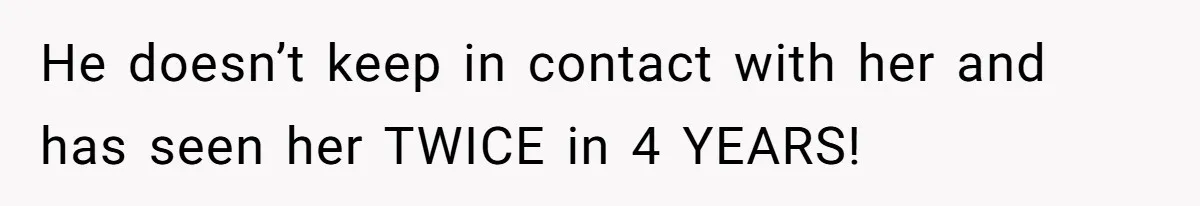 Father Who Haven't Visited In Years Thinks He Has A Right To Medical Updates After Abandoning His Child For A Stepmom He doesn’t keep in contact with her and has seen her TWICE in 4 YEARS!