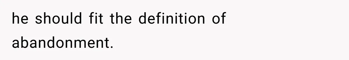 Father Who Haven't Visited In Years Thinks He Has A Right To Medical Updates After Abandoning His Child For A Stepmom he should fit the definition of abandonment.