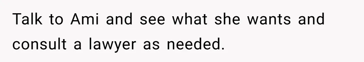 Father Who Haven't Visited In Years Thinks He Has A Right To Medical Updates After Abandoning His Child For A Stepmom Talk to Ami and see what she wants and consult a lawyer as needed.