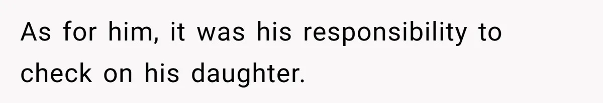 Father Who Haven't Visited In Years Thinks He Has A Right To Medical Updates After Abandoning His Child For A Stepmom As for him, it was his responsibility to check on his daughter.