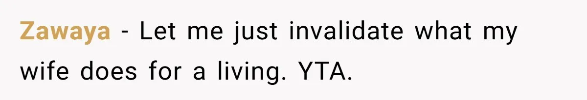 Zawaya − Let me just invalidate what my wife does for a living. YTA.