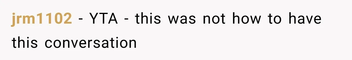 jrm1102 − YTA - this was not how to have this conversation