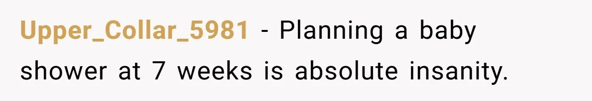 Upper_Collar_5981 − Planning a baby shower at 7 weeks is absolute insanity.