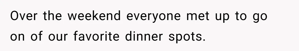 Over the weekend everyone met up to go on of our favorite dinner spots.