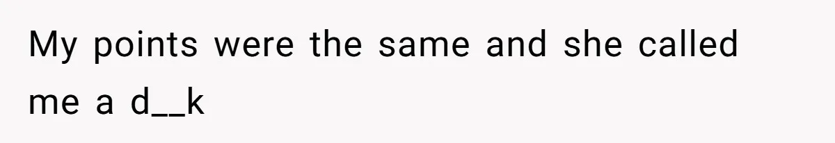 My points were the same and she called me a d__k