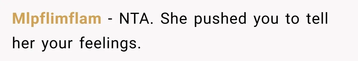 Mlpflimflam − NTA. She pushed you to tell her your feelings.